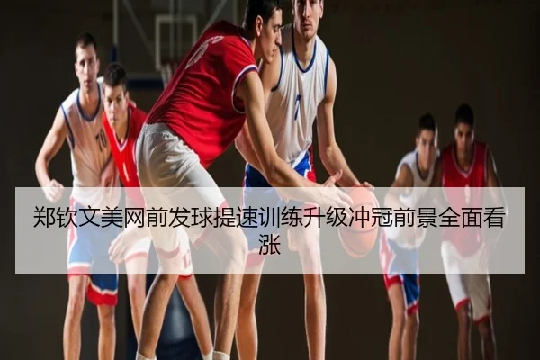 郑钦文美网前发球提速训练升级冲冠前景全面看涨